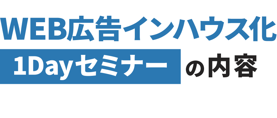 WEB広告インハウス化1Dayセミナーの内容
